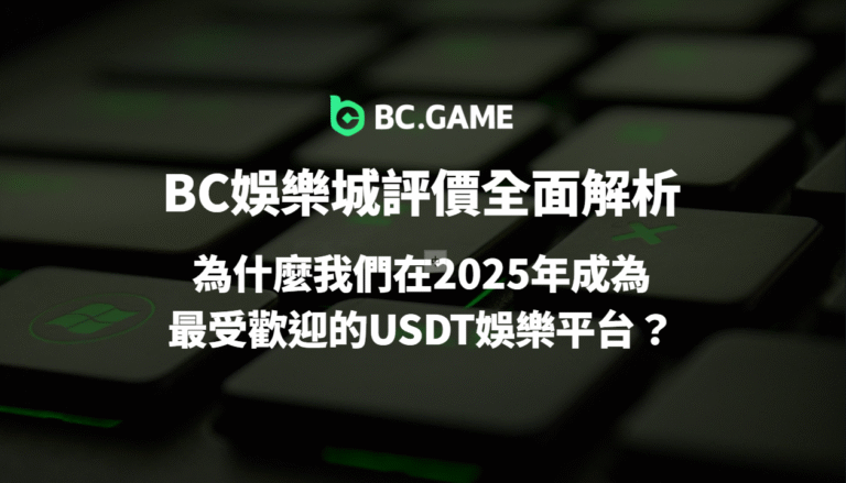 BC娛樂城評價全面解析|為什麼2025成為最受歡迎的USDT娛樂平台?